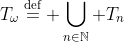 T_\omega\stackrel{\text{def}}{=} \bigcup_{n\in\mathbb{N}} T_n