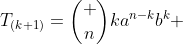 T_{(k+1)}=\binom {n}{k}a^{n-k}b^k 