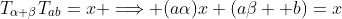 T_{\alpha \beta}T_{ab}=x \Longrightarrow (a\alpha)x+(a\beta +b)=x