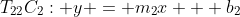 T_{22}C_2: y = m_2x + b_2