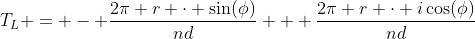 T_{L} = - \frac{2\pi r \cdot \sin(\phi)}{nd} + \frac{2\pi r \cdot i\cos(\phi)}{nd}