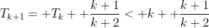 T_{k+1}= T_k+ \frac{k+1}{k+2}< k+ \frac{k+1}{k+2}