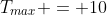 T_{max} = 10