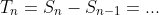 T_{n}=S_{n}-S_{n-1}=...