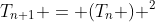 T_{n+1} = (T_{n} ) ^2