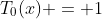 T_0(x) = 1