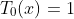 T_0(x)=1