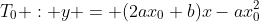 T_0 : y = (2ax_0+b)x-ax_0^2