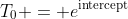 T_0 = e^{\text{intercept}}