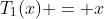 T_1(x) = x