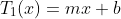 T_1(x)=mx+b