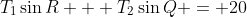T_1\sin{R} + T_2\sin{Q} = 20