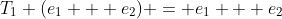 T_1 (e_1 + e_2) = e_1 + e_2