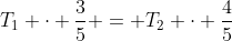 T_1 \cdot \frac{3}{5} = T_2 \cdot \frac{4}{5}