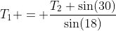 T_1 = \frac{T_2 \sin(30)}{\sin(18)}