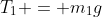T_1 = m_1g