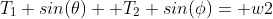 T_1 sin(\theta)+ T_2 sin(\phi)= w2