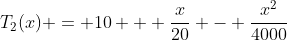 T_2(x) = 10 + \frac{x}{20} - \frac{x^2}{4000}