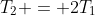 T_2 = 2T_1