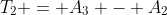 T_2 = A_3 - A_2