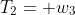 T_2= w_3
