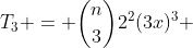 T_3 = \binom{n}{3}2^2(3x)^3 