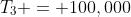 T_3 = 100,000