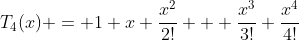 T_4(x) = 1+x+\frac{x^2}{2!} + \frac{x^3}{3!}+\frac{x^4}{4!}