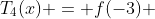 T_4(x) = f(-3) ~+ ~ \frac {f'(-3)(x + 3)}{1!} ~+~ \frac {f''(-3)(x + 3)^2}{2!} 