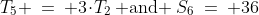 T_5 \:=\: 3\!\cdot\!T_2\:\text{ and }\:S_6\:=\: 36