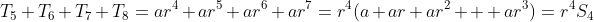 T_5+T_6+T_7+T_8=ar^4+ar^5+ar^6+ar^7=r^4(a+ar+ar^2+  ar^3)=r^4S_4