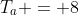 T_a = 8