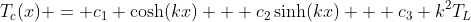 T_c(x) = c_1 \cosh(kx) + c_2\sinh(kx) + c_3 k^2T_L