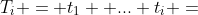 T_i = t_1 +...+t_i =