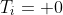 T_i= 0