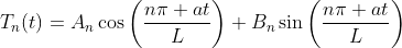 T_n(t)=A_n\cos\bigg(\frac{n\pi at}{L}\bigg)+B_n\sin\bigg(\frac{n\pi at}{L}\bigg)