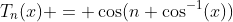 T_n(x) = \cos(n \cos^{-1}(x))