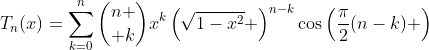 T_n(x)=\sum_{k=0}^n{n \choose k}x^k\left(\sqrt{1-x^2} \right)^{n-k}\cos\left(\frac{\pi}{2}(n-k) \right)