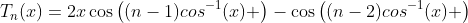 T_n(x)=2x\cos\left((n-1)cos^{\small{-1}}(x) \right)-\cos\left((n-2)cos^{\small{-1}}(x) \right)