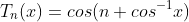 T_n(x)=cos(n cos^-^1x)