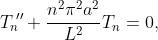T_n\!''+\frac{n^2\pi^2a^2}{L^2}T_n=0,~~~T_n\!'(0)=  0