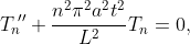 T_n\!''+\frac{n^2\pi^2a^2t^2}{L^2}T_n=0,~~~T_n(0)=  0