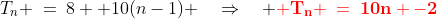 \text{The }n^{th}\text{ term is: }\;T_n \:=\:8 +10(n-1) \quad\Rightarrow\quad {\bf{\color{red} T_n \:=\:10n -2}}