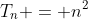 T_n = n^2