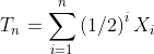 T_n=\sum_{i=1}^n\left(1/2\right)^iX_i