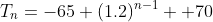 T_n=-65 (1.2)^{n-1} +70