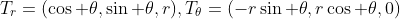 T_r=(\cos \theta,\sin \theta,r),T_{\theta}=(-r\sin \theta,r\cos \theta,0)
