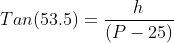 Tan(53.5)=\frac{h}{(P-25)}