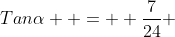Tan\alpha  =  \frac{7}{24} 