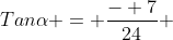 Tan\alpha = {- 7\over24} 